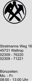 Mo. - Fr.                                   45731 Waltrop                                  Stratmanns Weg 16                                  02309 - 76220                                  02309 - 71221                                  Brozeiten:                                  08:00 - 13:00 Uhr